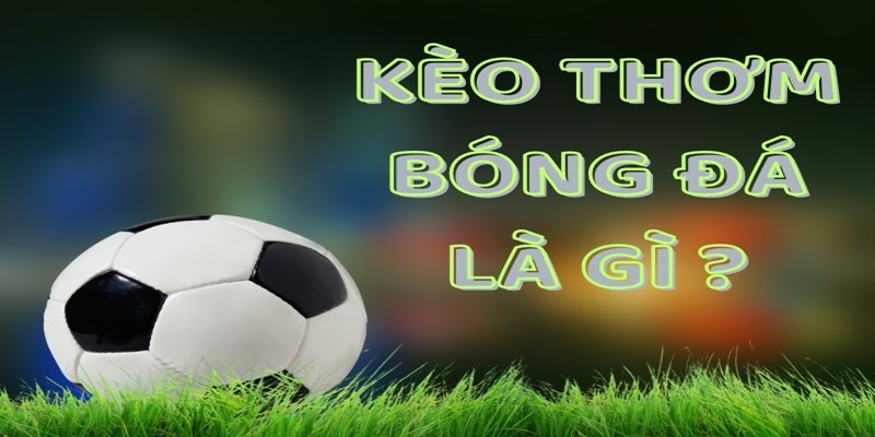 Tìm hiểu kèo thơm bóng đá là gì? Tìm hiểu kèo thơm bóng đá là gì?